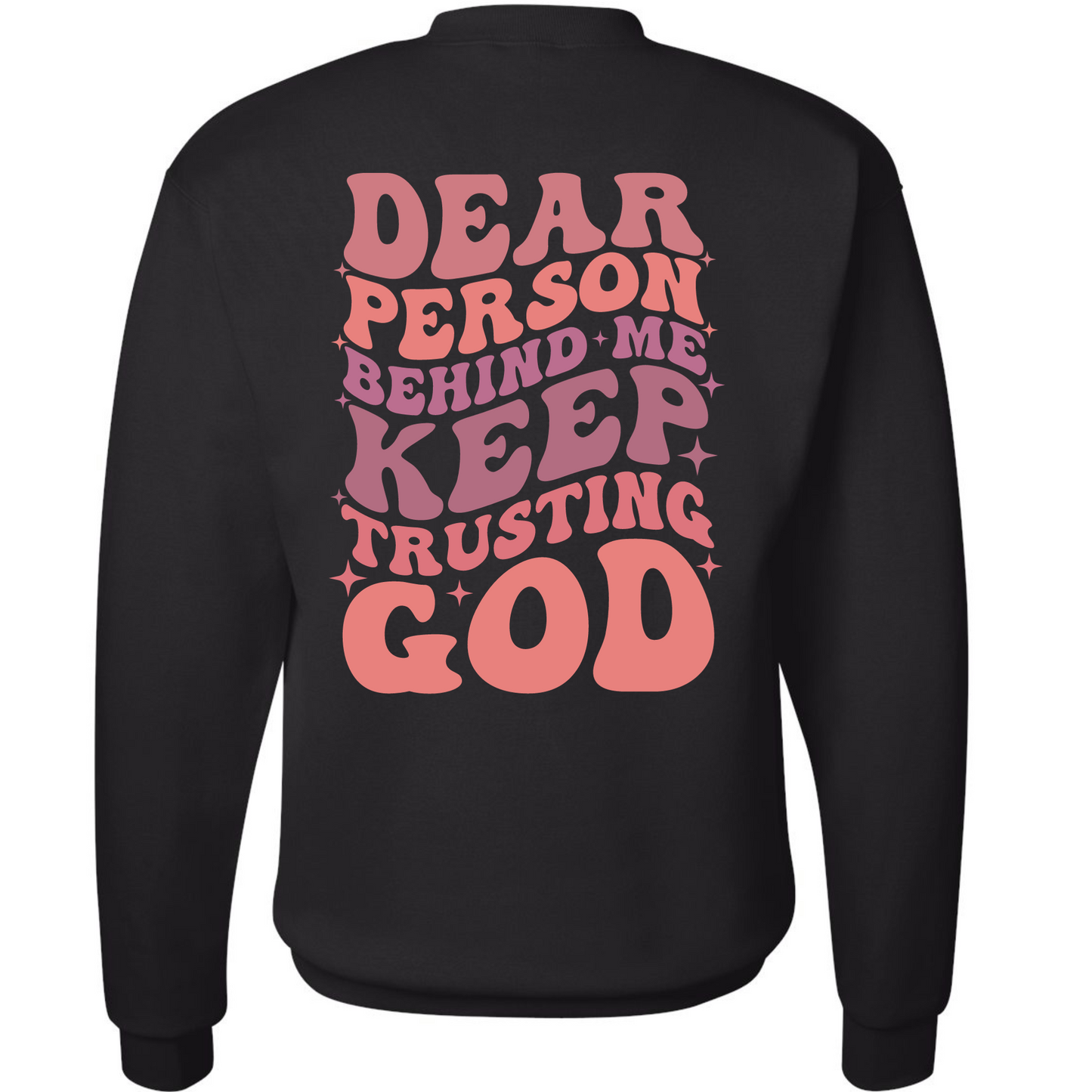 DEAR PERSON BEHIND ME KEEP TRUSTING GOD: BLACK SWEATSHIRT