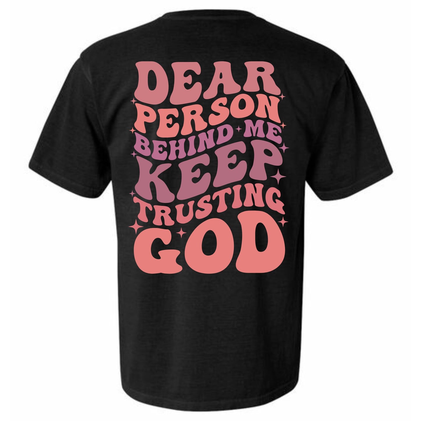 DEAR PERSON BEHIND ME KEEP TRUSTING GOD: BLACK T-SHIRT